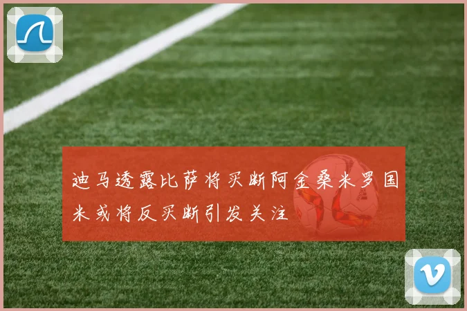 迪马透露比萨将买断阿金桑米罗国米或将反买断引发关注